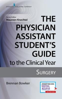 The Physician Assistant Student's Guide to the Clinical Year: Surgery: With Free Online Access! by Bowker, Brennan