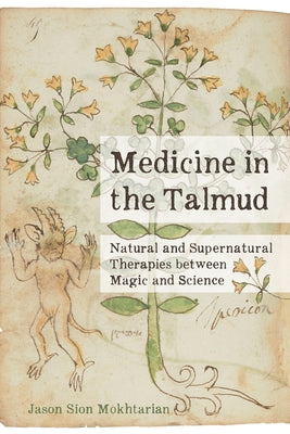 Medicine in the Talmud: Natural and Supernatural Therapies Between Magic and Science by Mokhtarian, Jason Sion