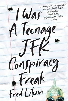 I Was a Teenage JFK Conspiracy Freak by Litwin, Fred