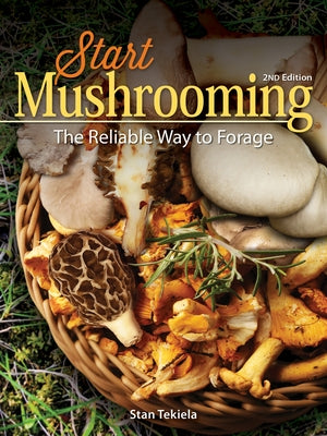 Start Mushrooming: The Reliable Way to Forage by Tekiela, Stan