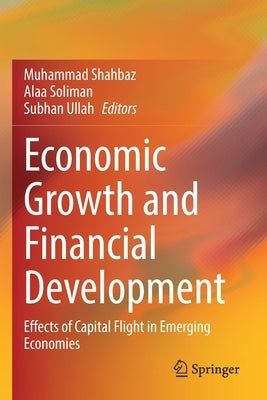 Economic Growth and Financial Development: Effects of Capital Flight in Emerging Economies by Shahbaz, Muhammad