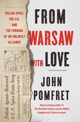 From Warsaw with Love: Polish Spies, the CIA, and the Forging of an Unlikely Alliance by Pomfret, John