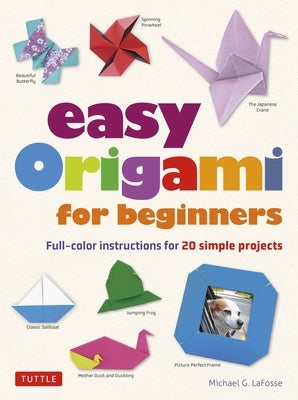 Easy Origami for Beginners: Full-Color Instructions for 20 Simple Projects by Lafosse, Michael G.