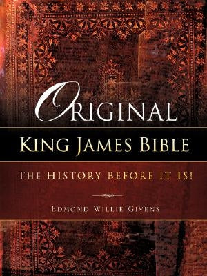 Original King James Bible. The History before it is! by Givens, Edmond Willie