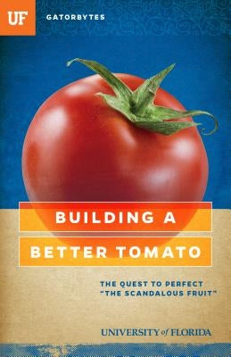 Building a Better Tomato: The Quest to Perfect "the Scandalous Fruit" by Klinkenberg, Jeff