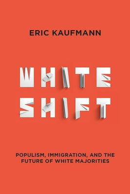 Whiteshift: Populism, Immigration, and the Future of White Majorities by Kaufmann, Eric