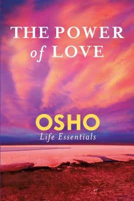 The Power of Love: What Does It Take for Love to Last a Lifetime? by Osho