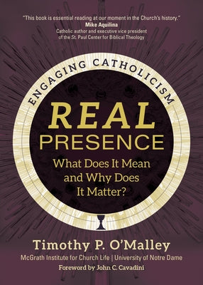 Real Presence: What Does It Mean and Why Does It Matter? by O'Malley, Timothy P.