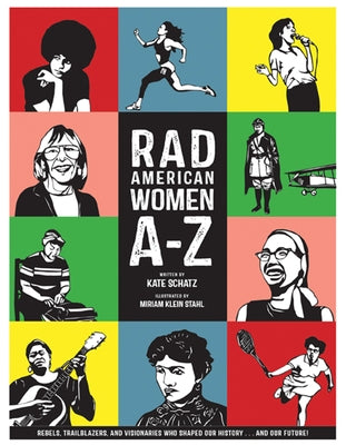 Rad American Women A-Z: Rebels, Trailblazers, and Visionaries Who Shaped Our History . . . and Our Future! by Schatz, Kate