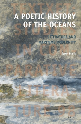 A Poetic History of the Oceans: Literature and Maritime Modernity by Frank, S&#248;ren