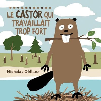 Le Castor Qui Travaillait Trop Fort by Oldland, Nicholas