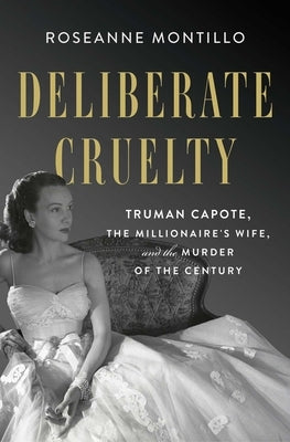 Deliberate Cruelty: Truman Capote, the Millionaire's Wife, and the Murder of the Century by Montillo, Roseanne
