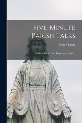 Five-minute Parish Talks: (each of These Talks Begins With a Story) by Tonne, Arthur