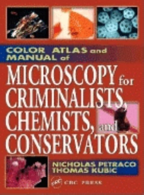 Color Atlas and Manual of Microscopy for Criminalists, Chemists, and Conservators by Petraco, Nicholas