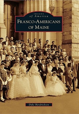 Franco-Americans of Maine by Hendrickson, Dyke