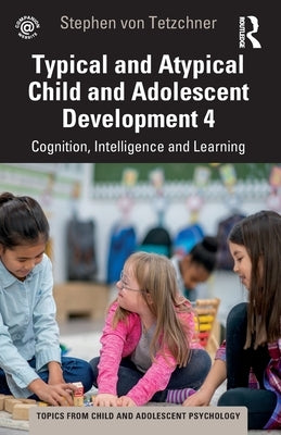 Typical and Atypical Child Development 4 Cognition, Intelligence and Learning: Cognition, Intelligence and Learning by Von Tetzchner, Stephen