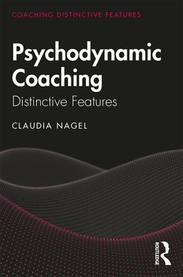 Psychodynamic Coaching: Distinctive Features by Nagel, Claudia