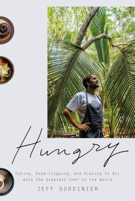 Hungry: Eating, Road-Tripping, and Risking It All with the Greatest Chef in the World by Gordinier, Jeff