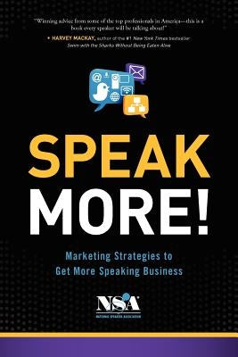 Speak More!: Marketing Strategies to Get More Speaking Business by Association, National Speakers