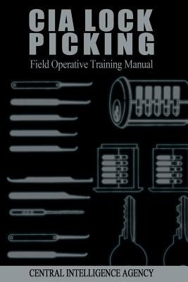 CIA Lock Picking: Field Operative Training Manual by Central Intelligence Agency