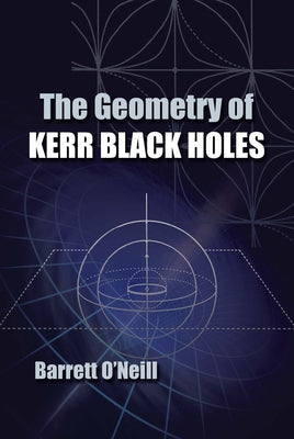 The Geometry of Kerr Black Holes by O'Neill, Barrett