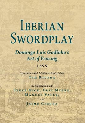 Iberian Swordplay: Domingo Luis Godinho's Art of Fencing (1599) by Luis Godinho, Domingo