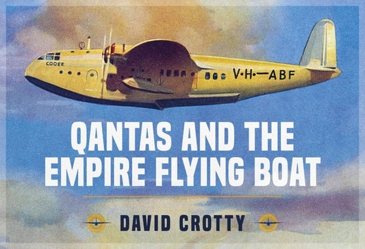 QANTAS and the Empire Flying Boat by Crotty, David