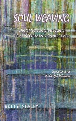 Soul Weaving: How to Shape Your Destiny and Inspire Your Dreams by Staley, Betty K.