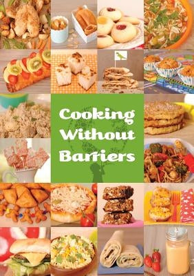 Cooking Without Barriers: Recipes by Children for Every Hungry Child by A World Without Barriers