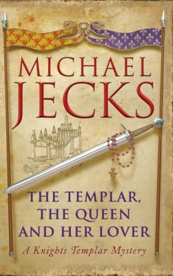 The Templar, the Queen and Her Lover: A Knights Templar Mystery by Jecks, Michael