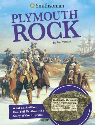 Plymouth Rock: What an Artifact Can Tell Us about the Story of the Pilgrims by Yomtov, Nel