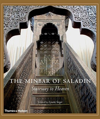 The Minbar of Saladin: Reconstructing a Jewel of Islamic Art by Singer, Lynette