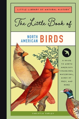 The Little Book of North American Birds: A Guide to North America's Songbirds, Waterfowl, Birds of Prey, and More by Farley, Christin