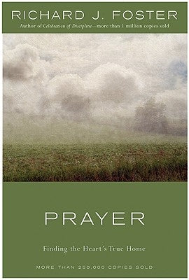 Prayer: Finding the Heart's True Home by Foster, Richard J.