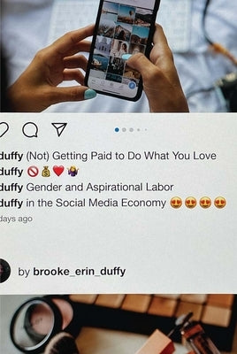 (Not) Getting Paid to Do What You Love: Gender and Aspirational Labor in the Social Media Economy by Duffy, Brooke Erin