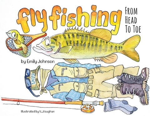 Fly Fishing From Head To Toe by Johnson, Emily