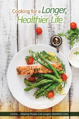 Cooking for a Longer, Healthier Life: Carico Cookbook...Helping People Live Longer, Healthier Lives. by Knight, Charles R.
