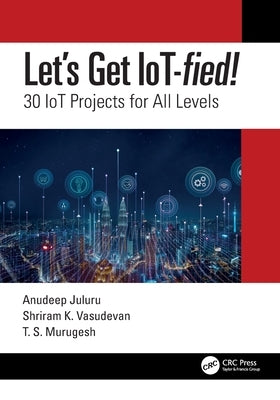 Let's Get Iot-Fied!: 30 Iot Projects for All Levels by Vasudevan, Shriram K.