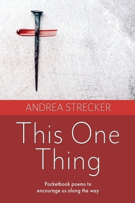 This One Thing: Pocketbook poems to encourage us along the way by Strecker, Andrea