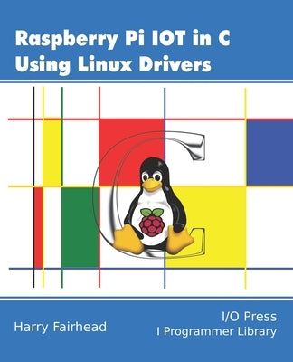 Raspberry Pi IoT In C Using Linux Drivers by Fairhead, Harry