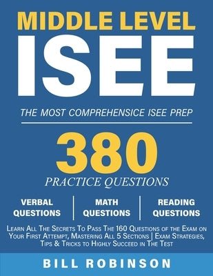 Middle Level ISEE: Learn All The Secrets To Pass The 160 Questions of the Exam on Your First Attempt, Mastering All 5 Sections Exam Strat by Robinson, Bill