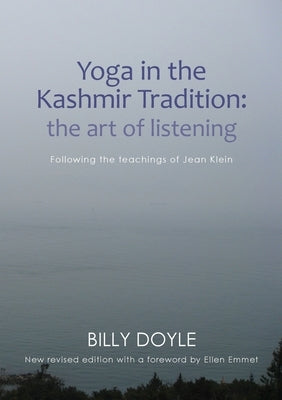 Yoga in the Kashmir Tradition: The Art of Listening: Following the Teachings of Jean Klein by Doyle, Billy