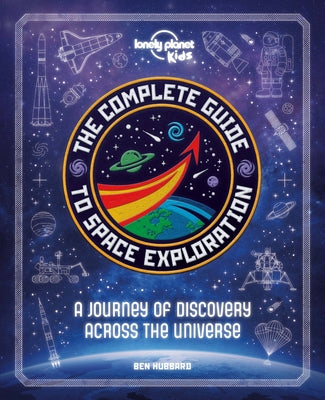 Lonely Planet Kids the Complete Guide to Space Exploration 1 by Kids, Lonely Planet