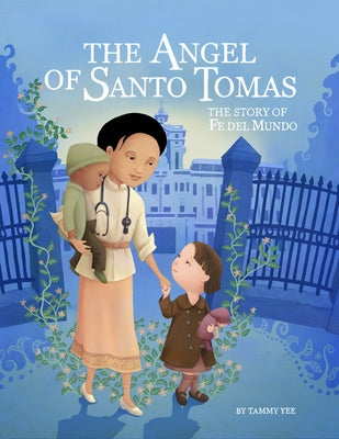 The Angel of Santo Tomas: The Story of Fe del Mundo by Yee, Tammy