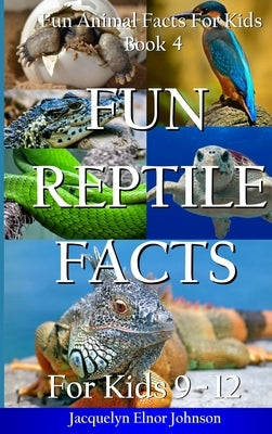 Fun Reptile Facts for Kids 9-12 by Johnson, Jacquelyn Elnor