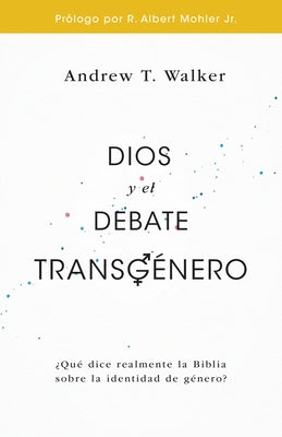 Dios Y El Debate Transgénero: ¿Qué Dice Realmente La Biblia Sobre La Identidad de Género? by Walker, Andrew