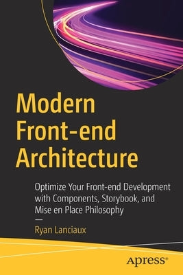 Modern Front-End Architecture: Optimize Your Front-End Development with Components, Storybook, and Mise En Place Philosophy by Lanciaux, Ryan