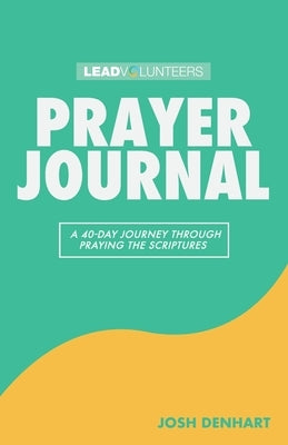 Prayer Journal: A 40-Day Journey Through Praying The Scriptures by Denhart, Josh