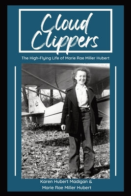 Cloud Clippers: The High-Flying Life of Marie Rae Miller Hubert by Madigan, Karen M.