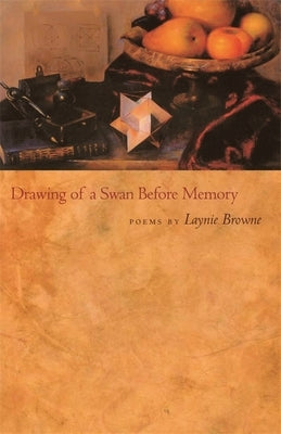 Drawing of a Swan Before Memory: Poems by Browne, Laynie
